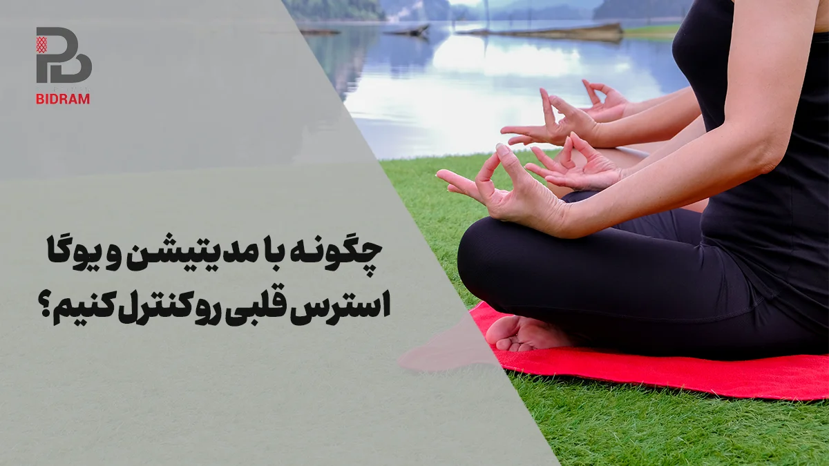 چگونه با مدیتیشن و یوگا استرس قلبی را کنترل کنیم؟